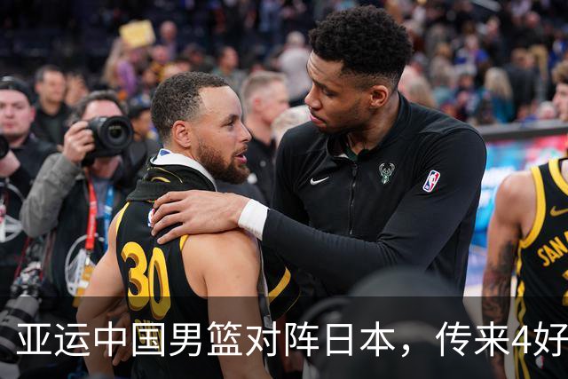 亚运中国男篮对阵日本，传来4好消息和2坏消息，男篮有望拿下胜利